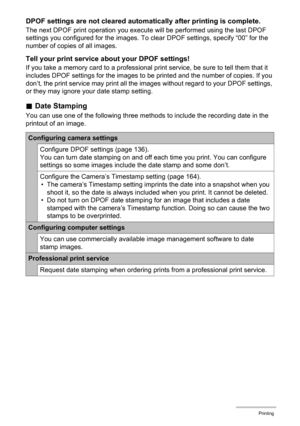 Page 139139Printing
DPOF settings are not cleared automatically after printing is complete.
The next DPOF print operation you execute will be performed using the last DPOF 
settings you configured for the images. To clear DPOF settings, specify “00” for the 
number of copies of all images.
Tell your print service about your DPOF settings!
If you take a memory card to a professional print service, be sure to tell them that it 
includes DPOF settings for the images to be printed and the number of copies. If you...