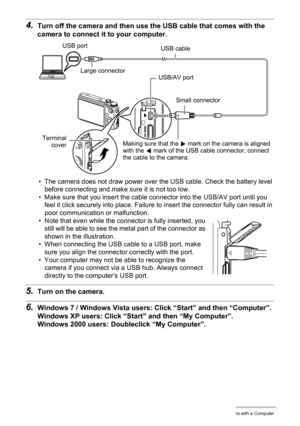 Page 144144Using the Camera with a Computer
4.Turn off the camera and then use the USB cable that comes with the 
camera to connect it to your computer.
• The camera does not draw power over the USB cable. Check the battery level 
before connecting and make sure it is not too low.
• Make sure that you insert the cable connector into the USB/AV port until you 
feel it click securely into place. Failure to insert the connector fully can result in 
poor communication or malfunction.
• Note that even while the...