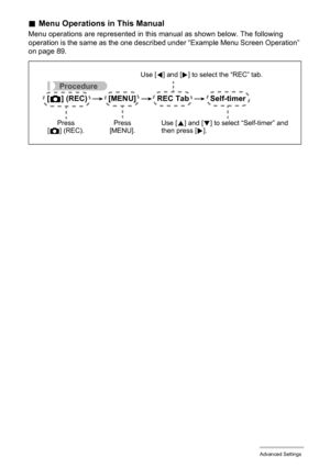 Page 9090Advanced Settings
.Menu Operations in This Manual
Menu operations are represented in this manual as shown below. The following 
operation is the same as the one described under “Example Menu Screen Operation” 
on page 89.
Procedure
[r] (REC)  *  [MENU]  *  REC Tab  *  Self-timer
Use [4] and [6] to select the “REC” tab.
Use [8] and [2] to select “Self-timer” and 
then press [6]. Press 
[MENU]. Press 
[r] (REC). 