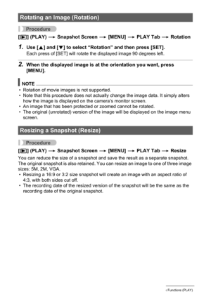 Page 102102Other Playback Functions (PLAY)
Procedure
[p] (PLAY) * Snapshot Screen * [MENU] * PLAY Tab * Rotation
1.Use [8] and [2] to select “Rotation” and then press [SET].
Each press of [SET] will rotate the displayed image 90 degrees left.
2.When the displayed image is at the orientation you want, press 
[MENU].
NOTE
• Rotation of movie images is not supported.
• Note that this procedure does not actually change the image data. It simply alters 
how the image is displayed on the camera’s monitor screen.
• An...