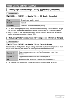 Page 8585Advanced Settings
Procedure
[r] (REC) * [MENU] * Quality Tab * T Quality (Snapshot)
• The “Fine” setting helps to bring out details when shooting a finely detailed image 
that includes dense tree branches or leaves, or an image of a complex pattern.
• Memory capacity (the number of images you can record) will be affected by the 
quality settings you configure (page 168).
Procedure
[r] (REC) * [MENU] * Quality Tab * Dynamic Range
You can adjust the Dynamic Range setting in order to capture the bright...