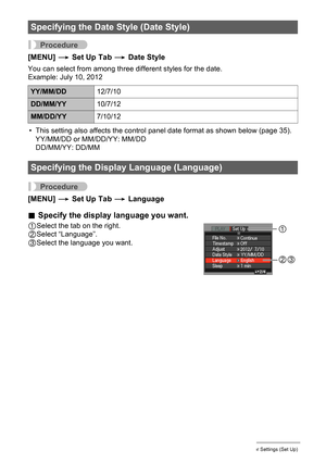 Page 152
152Other Settings (Set Up)
Procedure
[MENU] * Set Up Tab  * Date Style
You can select from among three different styles for the date.
Example: July 10, 2012
• This setting also affects the control panel date format as shown below (page 35). YY/MM/DD or MM/DD/YY: MM/DD
DD/MM/YY: DD/MM
Procedure
[MENU]  * Set Up Tab  * Language
.Specify the display language you want.
1Select the tab on the right.
2Select “Language”.
3Select the language you want.
Specifying the Date Style (Date Style)
YY/MM/DD 12/7/10...