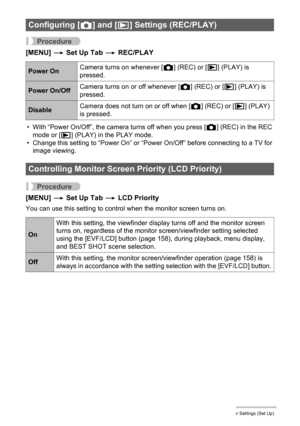 Page 154
154Other Settings (Set Up)
Procedure
[MENU] * Set Up Tab  * REC/PLAY
• With “Power On/Off”, the camera turns off when you press [r] (REC) in the REC 
mode or [p] (PLAY) in the PLAY mode.
• Change this setting to “Power On” or “Pow er On/Off” before connecting to a TV for 
image viewing.
Procedure
[MENU]  * Set Up Tab  * LCD Priority
You can use this setting to control when the monitor screen turns on.
Configuring [ r] and [ p] Settings (REC/PLAY)
Power On Camera turns on whenever [r] (REC) or [p] (PLAY)...