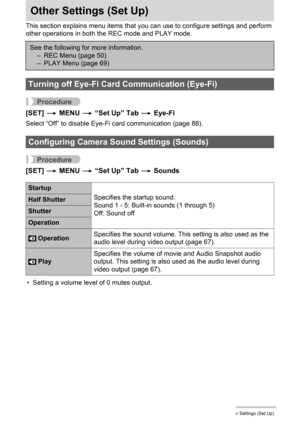 Page 9393Other Settings (Set Up)
Other Settings (Set Up)
This section explains menu items that you can use to configure settings and perform 
other operations in both the REC mode and PLAY mode.
Procedure
[SET] * MENU * “Set Up” Tab * Eye-Fi
Select “Off” to disable Eye-Fi card communication (page 88).
Procedure
[SET] * MENU * “Set Up” Tab * Sounds
• Setting a volume level of 0 mutes output.
See the following for more information.
– REC Menu (page 50)
– PLAY Menu (page 69)
Turning off Eye-Fi Card Communication...