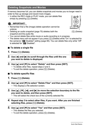 Page 2929Quick Start Basics
If memory becomes full, you can delete snapshots and movies you no longer need in 
order to free up storage and record more images.
• In either the REC mode or PLAY mode, you can delete files 
simply by pressing [ ] (Delete).
IMPORTANT!
• Remember that a file (image) delete operation cannot be 
undone.
• Deleting an audio snapshot (page 75) deletes both the 
snapshot and the audio file.
• You cannot delete files while movie or audio recording is in progress.
• The delete menu will...