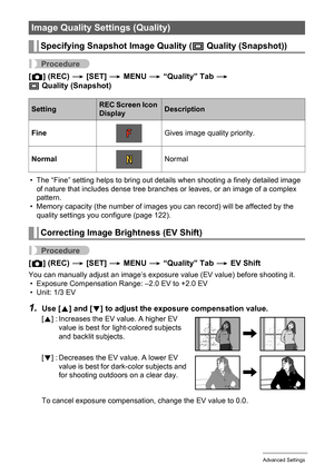Page 6161Advanced Settings
Procedure
[r] (REC) * [SET] * MENU * “Quality” Tab * 
T Quality (Snapshot)
• The “Fine” setting helps to bring out details when shooting a finely detailed image 
of nature that includes dense tree branches or leaves, or an image of a complex 
pattern.
• Memory capacity (the number of images you can record) will be affected by the 
quality settings you configure (page 122).
Procedure
[r] (REC) * [SET] * MENU * “Quality” Tab * EV Shift
You can manually adjust an image’s exposure value...