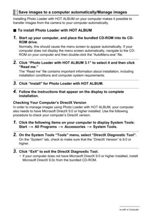 Page 104104Using the Camera with a Computer
Installing Photo Loader with HOT ALBUM on your computer makes it possible to 
transfer images from the camera to your computer automatically.
.To install Photo Loader with HOT ALBUM
1.Start up your computer, and place the bundled CD-ROM into its CD-
ROM drive.
Normally, this should cause the menu screen to appear automatically. If your 
computer does not display the menu screen automatically, navigate to the CD-
ROM on your computer and then double-click the...