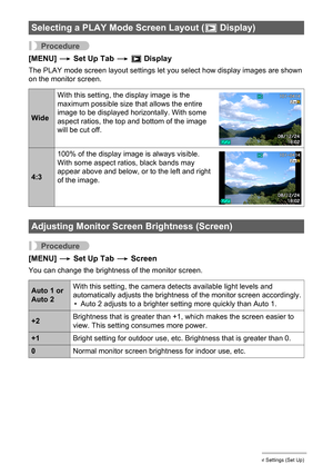 Page 124124Other Settings (Set Up)
Procedure
[MENU] * Set Up Tab * P Display
The PLAY mode screen layout settings let you select how display images are shown 
on the monitor screen.
Procedure
[MENU] * Set Up Tab * Screen
You can change the brightness of the monitor screen.
Selecting a PLAY Mode Screen Layout (P Display)
WideWith this setting, the display image is the 
maximum possible size that allows the entire 
image to be displayed horizontally. With some 
aspect ratios, the top and bottom of the image 
will...