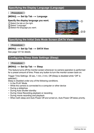 Page 129129Other Settings (Set Up)
Procedure
[MENU] * Set Up Tab * Language
Specify the display language you want.
1Select the tab on the right.
2Select “Language”.
3Select the language you want.
Procedure
[MENU] * Set Up Tab * DATA View
See page 121 for details.
Procedure
[MENU] * Set Up Tab * Sleep
This feature turns off the monitor screen whenever no camera operation is performed 
for a preset amount of time. Press any button to turn the monitor screen back on.
Trigger Time Settings: 30 sec, 1 min, 2 min, Off...