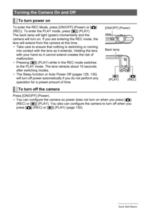 Page 2222Quick Start Basics
To enter the REC Mode, press [ON/OFF] (Power) or [r] 
(REC). To enter the PLAY mode, press [p] (PLAY).
The back lamp will light (green) momentarily and the 
camera will turn on. If you are entering the REC mode, the 
lens will extend from the camera at this time.
• Take care to ensure that nothing is restricting or coming 
into contact with the lens as it extends. Holding the lens 
with your hand so it cannot extend creates the risk of 
malfunction.
•Pressing [p] (PLAY) while in the...