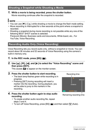 Page 4848Recording Movie Images and Audio
1.While a movie is being recorded, press the shutter button.
Movie recording continues after the snapshot is recorded.
NOTE
• You can use [2] ( ) while shooting a movie to change the flash mode setting.
• Move recording is interrupted for a few seconds at the point where a snapshot is 
recorded.
• Shooting a snapshot during movie recording is not possible while any one of the 
following BEST SHOT scenes is selected.
Prerecord (Movie), Business cards and documents, White...