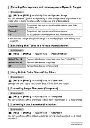 Page 7070Advanced Settings
Procedure
[r] (REC) * [MENU] * Quality Tab * Dynamic Range
You can adjust the Dynamic Range setting in order to capture the bright areas of an 
image while reducing the chance of overexposure and underexposure.
• You also can change the dynamic range of a photograph you have already shot 
(page 82).
Procedure
[r] (REC) * [MENU] * Quality Tab * Portrait Refiner
Procedure
[r] (REC) * [MENU] * Quality Tab * Color Filter
Settings: Off, B/W, Sepia, Red, Green, Blue, Yellow, Pink, and...