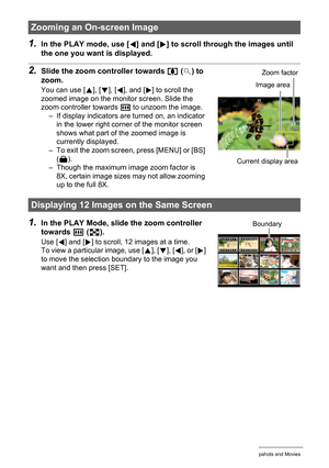 Page 7373Viewing Snapshots and Movies
1.In the PLAY mode, use [4] and [6] to scroll through the images until 
the one you want is displayed.
2.Slide the zoom controller towards z ([) to 
zoom.
You can use [8], [2], [4], and [6] to scroll the 
zoomed image on the monitor screen. Slide the 
zoom controller towards w to unzoom the image.
– If display indicators are turned on, an indicator 
in the lower right corner of the monitor screen 
shows what part of the zoomed image is 
currently displayed.
– To exit the...