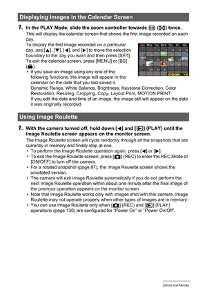 Page 7474Viewing Snapshots and Movies
1.In the PLAY Mode, slide the zoom controller towards w (]) twice.
This will display the calendar screen that shows the first image recorded on each 
day.
To display the first image recorded on a particular 
day, use [8], [2], [4], and [6] to move the selection 
boundary to the day you want and then press [SET].
To exit the calendar screen, press [MENU] or [BS] 
(^).
• If you save an image using any one of the 
following functions, the image will appear in the 
calendar on...