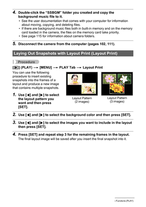 Page 7979Other Playback Functions (PLAY)
4.Double-click the “SSBGM” folder you created and copy the 
background music file to it.
• See the user documentation that comes with your computer for information 
about moving, copying, and deleting files.
• If there are background music files both in built-in memory and on the memory 
card loaded in the camera, the files on the memory card take priority.
• See page 115 for information about camera folders.
5.Disconnect the camera from the computer (pages 102, 111)....