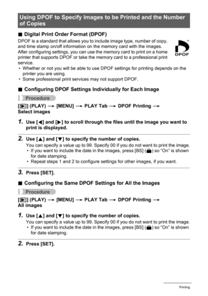 Page 9595Printing
.Digital Print Order Format (DPOF)
DPOF is a standard that allows you to include image type, number of copy, 
and time stamp on/off information on the memory card with the images. 
After configuring settings, you can use the memory card to print on a home 
printer that supports DPOF or take the memory card to a professional print 
service.
• Whether or not you will be able to use DPOF settings for printing depends on the 
printer you are using.
• Some professional print services may not...