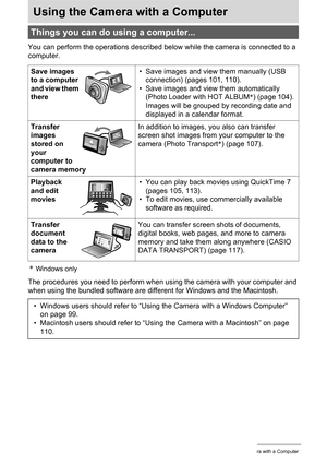 Page 9898Using the Camera with a Computer
Using the Camera with a Computer
You can perform the operations described below while the camera is connected to a 
computer.
*Windows only
The procedures you need to perform when using the camera with your computer and 
when using the bundled software are different for Windows and the Macintosh.
Things you can do using a computer...
Save images 
to a computer 
and view them 
there• Save images and view them manually (USB 
connection) (pages 101, 110).
• Save images and...