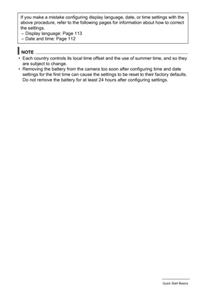 Page 2020Quick Start Basics
NOTE
• Each country controls its local time offset and the use of summer time, and so they 
are subject to change.
• Removing the battery from the camera too soon after configuring time and date 
settings for the first time can cause the settings to be reset to their factory defaults. 
Do not remove the battery for at least 24 hours after configuring settings. If you make a mistake configuring display language, date, or time settings with the 
above procedure, refer to the following...