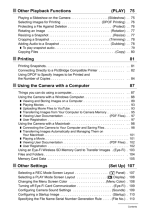 Page 66Contents
❚❙Other Playback Functions  (PLAY) 75
Playing a Slideshow on the Camera  . . . . . . . . . . . . . . . . . . . . (Slideshow)  . .  75
Selecting Images for Printing   . . . . . . . . . . . . . . . . . . . . .  (DPOF Printing)  . .  76
Protecting a File Against Deletion . . . . . . . . . . . . . . . . . . . . . . . .  (Protect)  . .  76
Rotating an Image   . . . . . . . . . . . . . . . . . . . . . . . . . . . . . . . . . .  (Rotation)  . .  77
Resizing a Snapshot  . . . . . . . . . . . . . . . ....
