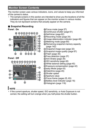 Page 1010
The monitor screen uses various indicators, icons, and values to keep you informed 
of the camera’s status.
• The sample screens in this section are intended to show you the locations of all the 
indicators and figures that can appear on the monitor screen in various modes. 
They do not represent screens that actually appear on the camera.
.Snapshot Recording
Monitor Screen Contents
Panel : On
Panel : Off1Focus mode (page 57)
2Continuous shutter (page 61)
3Self-timer (page 62)
4Recording mode (page...