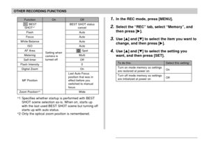 Page 113113
OTHER RECORDING FUNCTIONS
*1 Specifies whether startup is performed with BEST
SHOT scene selection as-is. When on, starts up
with the last used BEST SHOT scene but turning off
starts up with auto status.
*2 Only the optical zoom position is remembered.
Function
 BESTSHOT*1
Flash
Focus
White Balance
ISO
AF Area
Metering
Self-timer
Flash Intensity
Digital Zoom
MF Position
Zoom Position*2
On
Setting when
camera is
turned offOff
BEST SHOT status
cancel
Auto
Auto
Auto
Auto
 Spot
Multi
Off
0
On
Last Auto...