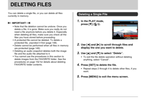 Page 145DELETING FILES
145
DELETING FILES
You can delete a single file, or you can delete all files
currently in memory.
 IMPORTANT! 
•Note that file deletion cannot be undone. Once you
delete a file, it is gone. Make sure you really do not
need a file anymore before you delete it. Especially
when deleting all files, make sure you check all the
files you have stored before proceeding.
•A protected file cannot be deleted. To delete a
protected file, unprotect it first (page 148).
•Delete cannot be performed when...