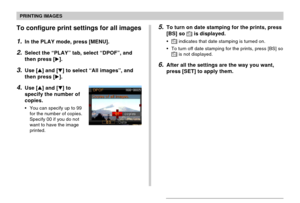 Page 173PRINTING IMAGES
173
To configure print settings for all images
1.In the PLAY mode, press [MENU].
2.Select the “PLAY” tab, select “DPOF”, and
then press [].
3.Use [] and [] to select “All images”, and
then press [].
4.Use [] and [] to
specify the number of
copies.
•You can specify up to 99
for the number of copies.
Specify 00 if you do not
want to have the image
printed.
5.To turn on date stamping for the prints, press
[BS] so 12121 is displayed.
•12121 indicates that date stamping is turned on.
•To...