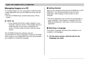 Page 202USING THE CAMERA WITH A COMPUTER
202
Managing Images on a PC
To manage images on a PC, you need to install the Photo
Loader application from the CD-ROM that comes with the
camera.
•Use the CD-ROM whose contents label shows “Photo
Loader”.
 NOTE 
•If you already have Photo Loader installed on your
computer, check its version. If the bundled version is
newer than the one you have, uninstall the old
version of Photo Loader and then install the newer
version.
The CD-ROM includes the software and user...