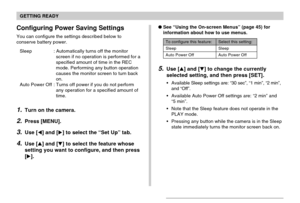 Page 44GETTING READY
44
To configure this feature: Select this setting:
Sleep Sleep
Auto Power Off Auto Power Off
Configuring Power Saving Settings
You can configure the settings described below to
conserve battery power.
Sleep : Automatically turns off the monitor
screen if no operation is performed for a
specified amount of time in the REC
mode. Performing any button operation
causes the monitor screen to turn back
on.
Auto Power Off : Turns off power if you do not perform
any operation for a specified amount...