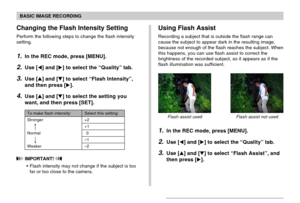 Page 64BASIC IMAGE RECORDING
64
Changing the Flash Intensity Setting
Perform the following steps to change the flash intensity
setting.
1.In the REC mode, press [MENU].
2.Use [] and [] to select the “Quality” tab.
3.Use [] and [] to select “Flash Intensity”,
and then press [].
4.Use [] and [] to select the setting you
want, and then press [SET].
 IMPORTANT! 
Flash intensity may not change if the subject is too
far or too close to the camera.
To make flash intensity:
Stronger
Normal
Weaker
Select this...