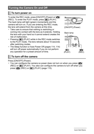 Page 2323Quick Start Basics
To enter the REC mode, press [ON/OFF] (Power) or [r] 
(REC). To enter the PLAY mode, press [p] (PLAY).
The back lamp will light (green) momentarily and the 
camera will turn on. If you are entering the REC mode, 
the lens will extend from the camera at this time.
• Take care to ensure that nothing is restricting or 
coming into contact with the lens as it extends. Holding 
the lens with your hand so it cannot extend creates the 
risk of malfunction.
•Pressing [p] (PLAY) while in the...