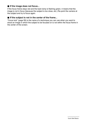 Page 2626Quick Start Basics
.If the image does not focus...
If the focus frame stays red and the back lamp is flashing green, it means that the 
image is not in focus (because the subject is too close, etc.) Re-point the camera at 
the subject and try to focus again.
.If the subject is not in the center of the frame...
“Focus lock” (page 59) is the name of a technique you can use when you want to 
shoot an image in which the subject to be focused on is not within the focus frame in 
the center of the screen. 
