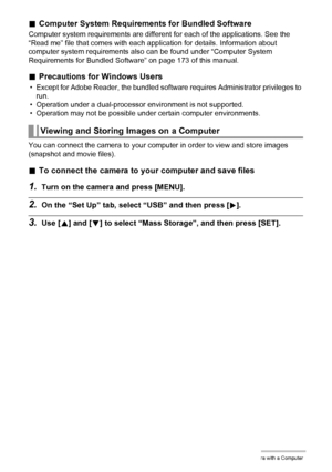 Page 132132Using the Camera with a Computer
.Computer System Requirements for Bundled Software
Computer system requirements are different for each of the applications. See the 
“Read me” file that comes with each application for details. Information about 
computer system requirements also can be found under “Computer System 
Requirements for Bundled Software” on page 173 of this manual.
.Precautions for Windows Users
• Except for Adobe Reader, the bundled software requires Administrator privileges to 
run.
•...