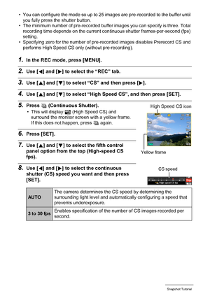 Page 5252Snapshot Tutorial
• You can configure the mode so up to 25 images are pre-recorded to the buffer until 
you fully press the shutter button.
• The minimum number of pre-recorded buffer images you can specify is three. Total 
recording time depends on the current continuous shutter frames-per-second (fps) 
setting.
• Specifying zero for the number of pre-recorded images disables Prerecord CS and 
performs High Speed CS only (without pre-recording).
1.In the REC mode, press [MENU].
2.Use [4] and [6] to...