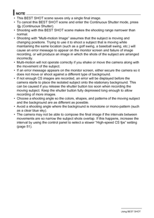 Page 7373Using BEST SHOT
NOTE
• This BEST SHOT scene saves only a single final image.
• To cancel this BEST SHOT scene and enter the Continuous Shutter mode, press 
Ç (Continuous Shutter).
• Shooting with this BEST SHOT scene makes the shooting range narrower than 
normal.
• Shooting with “Multi-motion Image” assumes that the subject is moving and 
changing positions. Trying to use it to shoot a subject that is moving while 
maintaining the same location (such as a golf swing, a baseball swing, etc.) will...