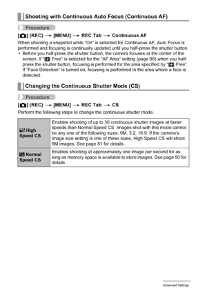 Page 9191Advanced Settings
Procedure
[r] (REC) * [MENU] * REC Tab * Continuous AF
When shooting a snapshot while “On” is selected for Continuous AF, Auto Focus is 
performed and focusing is continually updated until you half-press the shutter button.
• Before you half-press the shutter button, the camera focuses at the center of the 
screen. If “— Free” is selected for the “AF Area” setting (page 88) when you half-
press the shutter button, focusing is performed for the area specified by “— Free”. 
If “Face...