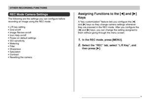 Page 112OTHER RECORDING FUNCTIONS
112
REC Mode Camera Settings
The following are the settings you can configure before
recording an image using the REC mode.
• L/R key setting
• Grid on/off
• Image Review on/off
• Icon Help on/off
• Power on default settings
• ISO sensitivity
• Metering
• Filter
• Sharpness
• Saturation
• Contrast
• Resetting the camera
Assigning Functions to the [] and []
Keys
A “key customization” feature lets you configure the []
and [] keys so they change camera settings whenever
they...