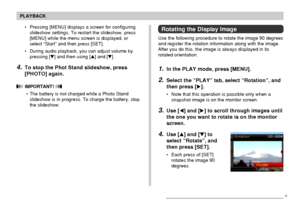 Page 141PLAYBACK
141
Rotating the Display Image
Use the following procedure to rotate the image 90 degrees
and register the rotation information along with the image.
After you do this, the image is always displayed in its
rotated orientation.
1.In the PLAY mode, press [MENU].
2.Select the “PLAY” tab, select “Rotation”, and
then press [].
• Note that this operation is possible only when a
snapshot image is on the monitor screen.
3.Use [] and [] to scroll through images until
the one you want to rotate is on...