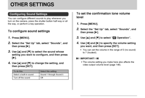 Page 157OTHER SETTINGS
157
OTHER SETTINGS
Configuring Sound Settings
You can configure different sounds to play whenever you
turn on the camera, press the shutter button half-way or all
the way, or perform a key operation.
To configure sound settings
1.Press [MENU].
2.Select the “Set Up” tab, select “Sounds”, and
then press [].
3.Use [] and [] to select the sound whose
setting you want to configure, and then press
[].
4.Use [] and [] to change the setting, and
then press [SET].
Select this setting:
Sound 1...