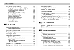 Page 5INTRODUCTION
5
REC Mode Camera Settings .................................... 112Assigning Functions to the [] and [] Keys 112
Turning the On-screen Grid On and Off 113
Turning Image Review On and Off 114
Using Icon Help 114
Specifying Power On Default Settings 115
Specifying ISO Sensitivity 117
Selecting the Metering Mode 118
Using the Filter Function 119
Specifying Outline Sharpness 120
Specifying Color Saturation 120
Specifying Contrast 121
Resetting the Camera 121
122PLAYBACK
Basic Playback...