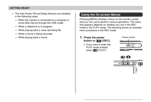 Page 44GETTING READY
44
Using the On-screen Menus
Pressing [MENU] displays menus on the monitor screen
that you can use to perform various operations. The menu
that appears depends on whether you are in the REC
mode or the PLAY mode. The following shows an example
menu procedure in the REC mode.
1.Press the power
button or [
] (REC).
If you want to enter the
PLAY mode instead,
press [
] (PLAY).
Power button
[]
[]
The Auto Power Off and Sleep features are disabled
in the following cases.
—When the camera is...