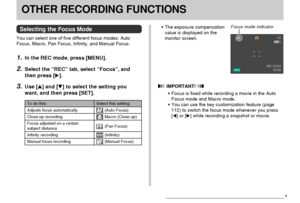 Page 71OTHER RECORDING FUNCTIONS
71
OTHER RECORDING FUNCTIONS
Selecting the Focus Mode
You can select one of five different focus modes: Auto
Focus, Macro, Pan Focus, Infinity, and Manual Focus.
1.In the REC mode, press [MENU].
2.Select the “REC” tab, select “Focus”, and
then press [].
3.Use [] and [] to select the setting you
want, and then press [SET].
To do this:
Adjusts focus automatically
Close-up recording
Focus adjusted on a certain
subject distance
Infinity recording
Manual focus recording
Select...