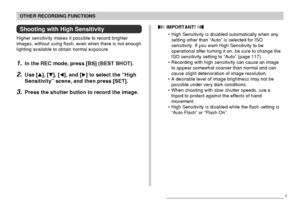 Page 91OTHER RECORDING FUNCTIONS
91
Shooting with High Sensitivity
Higher sensitivity makes it possible to record brighter
images, without using flash, even when there is not enough
lighting available to obtain normal exposure.
1.In the REC mode, press [BS] (BEST SHOT).
2.Use [], [], [], and [] to select the “High
Sensitivity” scene, and then press [SET].
3.Press the shutter button to record the image.
 IMPORTANT! 
• High Sensitivity is disabled automatically when any
setting other than “Auto” is selected...