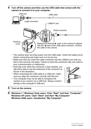 Page 144144Using the Camera with a Computer
4.Turn off the camera and then use the USB cable that comes with the 
camera to connect it to your computer.
• The camera does not draw power over the USB cable. Check the battery level 
before connecting and make sure it is not too low.
• Make sure that you insert the cable connector into the USB/AV port until you 
feel it click securely into place. Failure to insert the connector fully can result in 
poor communication or malfunction.
• Note that even while the...