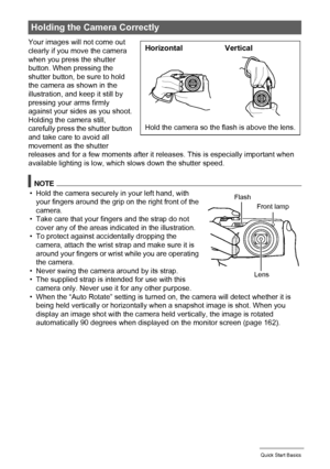 Page 2424Quick Start Basics
Your images will not come out 
clearly if you move the camera 
when you press the shutter 
button. When pressing the 
shutter button, be sure to hold 
the camera as shown in the 
illustration, and keep it still by 
pressing your arms firmly 
against your sides as you shoot.
Holding the camera still, 
carefully press the shutter button 
and take care to avoid all 
movement as the shutter 
releases and for a few moments after it releases. This is especially important when 
available...