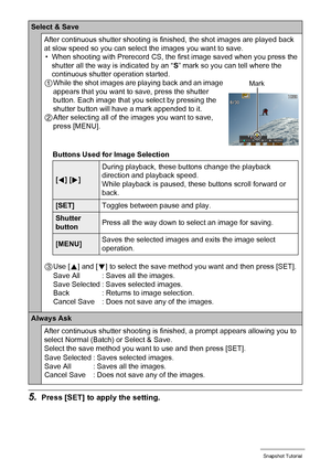 Page 5757Snapshot Tutorial
5.Press [SET] to apply the setting.
Select & Save
After continuous shutter shooting is finished, the shot images are played back 
at slow speed so you can select the images you want to save.
• When shooting with Prerecord CS, the first image saved when you press the 
shutter all the way is indicated by an “S” mark so you can tell where the 
continuous shutter operation started.
1While the shot images are playing back and an image 
appears that you want to save, press the shutter...