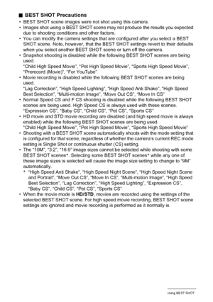 Page 7070Using BEST SHOT
.BEST SHOT Precautions
• BEST SHOT scene images were not shot using this camera.
• Images shot using a BEST SHOT scene may not produce the results you expected 
due to shooting conditions and other factors.
• You can modify the camera settings that are configured after you select a BEST 
SHOT scene. Note, however, that the BEST SHOT settings revert to their defaults 
when you select another BEST SHOT scene or turn off the camera.
• Snapshot shooting is disabled while the following BEST...