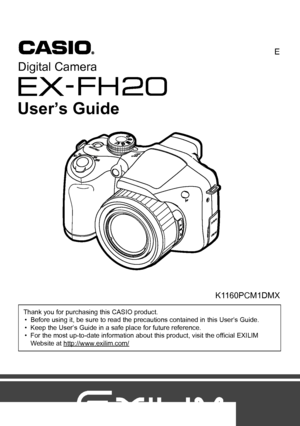 Page 1Digital Camera
K1160PCM1DMX
Thank you for purchasing this CASIO product.
• Before using it, be sure to read the precautions contained in this User’s Guide.
• Keep the User’s Guide in a safe place for future reference.
• For the most up-to-date information about this product, visit the official EXILIM 
Website at http://www.exilim.com/
E
User’s Guide
Downloaded From camera-usermanual.com Casio Manuals 