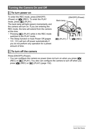 Page 1919Quick Start Basics
To enter the REC mode, press [ON/OFF] 
(Power) or [r] (REC). To enter the PLAY 
mode, press [p] (PLAY).
The back lamp will light (green) momentarily and 
the camera will turn on. If you are entering the 
REC mode, the lens will extend from the camera 
at this time.
•Pressing [p] (PLAY) while in the REC mode 
switches to the PLAY mode.
• The Sleep function or Auto Power Off (pages 
131, 131) will turn off power automatically if 
you do not perform any operation for a preset 
amount of...