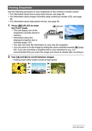 Page 2424Quick Start Basics
Use the following procedure to view snapshots on the camera’s monitor screen.
• For information about how to play back movies, see page 88.
• For information about images recorded using continuous shutter (CS), see page 
89.
• For information about high-speed movies, see page 59.
1.Press [p] (PLAY) to enter 
the PLAY mode.
• This will display one of the 
snapshots currently stored in 
memory.
• Information about the 
displayed snapshot also is 
included (page 157).
• You also can...